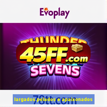 largados.pelados e apaixonados